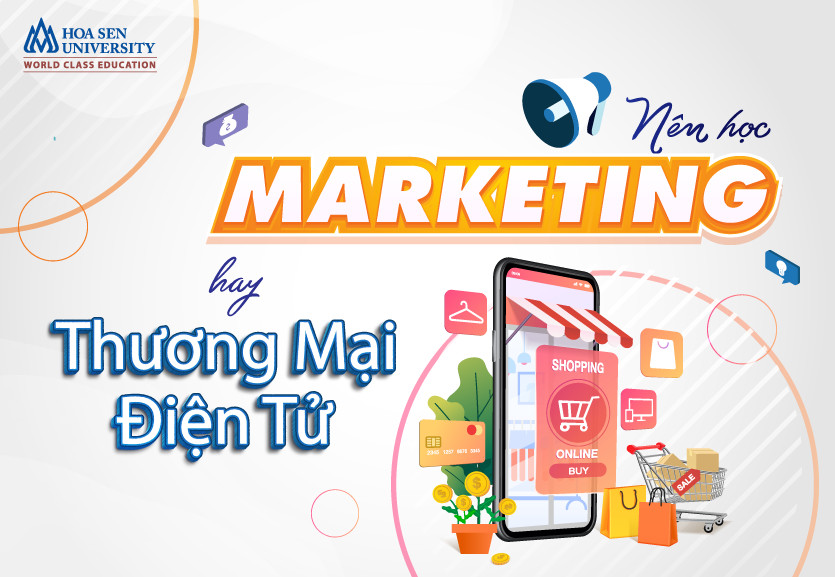 Nên học marketing hay thương mại điện tử? Ngành nào tiềm năng hơn?