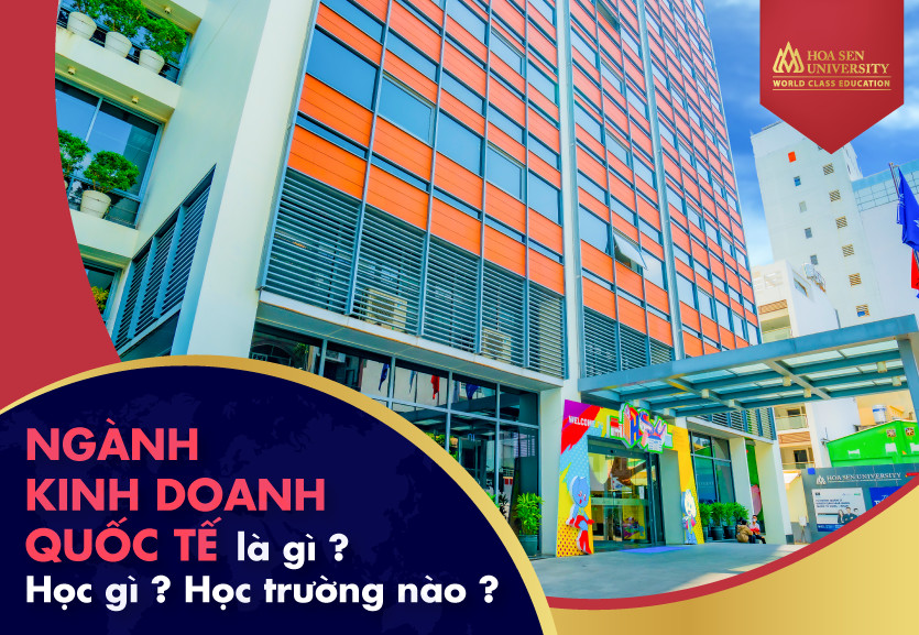 Ngành Kinh doanh quốc tế là gì? Học gì? Học trường nào?