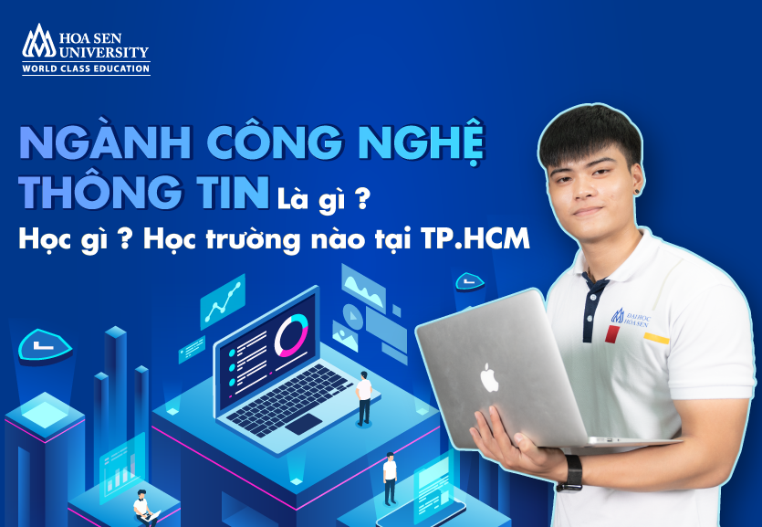 Ngành công nghệ thông tin là gì? Học gì? Học trường nào tại TPHCM